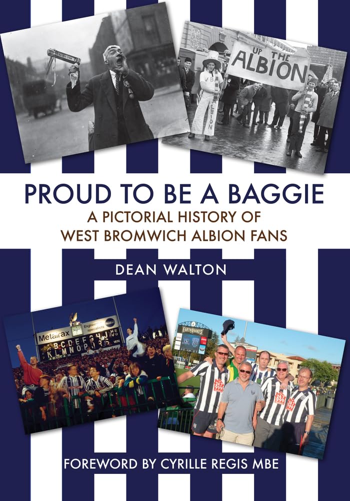 Proud to be a Baggie: A Pictorial History of West Bromwich Albion Fans
