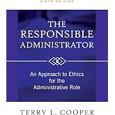 The Responsible Administrator: An Approach to Ethics for the Administrative Role