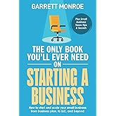 The Only Book You'll Ever Need on Starting a Business: How To Start And Scale Your Small Business, From Business Plan, To LLC, And Beyond + Small Business Taxes Tips