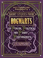 Short Stories from Hogwarts of Power, Politics and Pesky Poltergeists (Kindle Single) (Pottermore Presents)