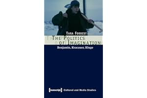 The Politics of Imagination: Benjamin, Kracauer, Kluge (Kultur- und Medientheorie)