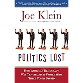 Politics Lost: From RFK to W: How Politicians Have Become Less Courageous and More Interested in Keeping Power than in Doing 
