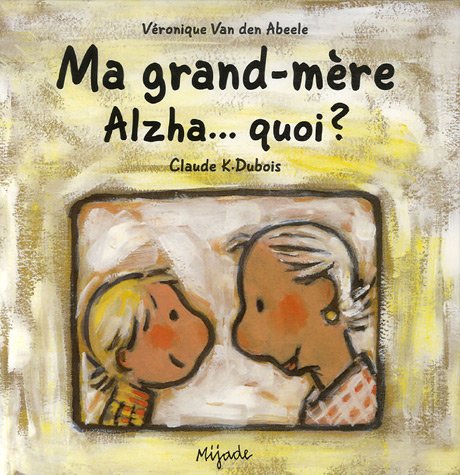Ma grand-mère Alzha...quoi ? by Véronique Van den Abeele, Claude-K Dubois