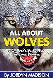All About Wolves - Gray Wolves, Timber Wolves, Arctic Wolves, Coyotes, Foxes, and More! Children's Books and eBooks: Another ‘All About’ Book in the Children’s ... Facts and Pictures Books - Animals, Wolves)
