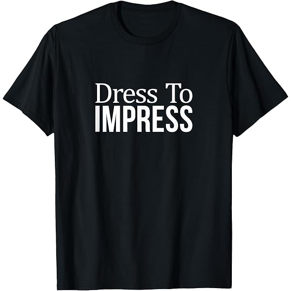 Amazon.com: Dress to Impress T-Shirt : Clothing, Shoes & Jewelry