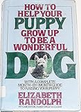 HOW TO HELP YOUR PUPPY GROW UP TO BE A WONDERFUL DOG by Elizabeth Randolph