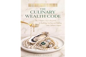 The Culinary Wealth Code: The 7-Figure Chef’s Blueprint for Building Wealth Beyond the Kitchen