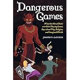 Dangerous Games: What the Moral Panic over Role-Playing Games Says about Play, Religion, and Imagined Worlds