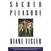 Sacred Pleasure: Sex, Myth, and the Politics of the Body--New Paths to Power and Love
