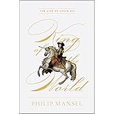 King of the World: The Life of Louis XIV