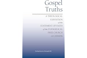 Gospel Truths: A Theological Exposition of the Statement of Faith of the Evangelical Free Church of Canada