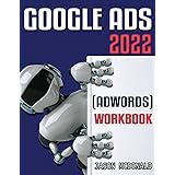 Google Ads (AdWords) Workbook: Advertising on Google Ads, YouTube, & the Display Network (2022 Online Marketing)