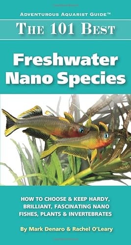Download The 101 Best Freshwater Nano Species: How to Choose & Keep Hardy, Brilliant, Fascinating Species That Will Thrive in Your Small Aquarium PDF