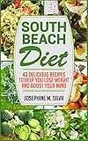 South Beach Diet: 40 Delicious Recipes To Help You Lose Weight And Boost Your Mind