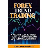 Forex Trend Trading: A Practical Guide To Master The Act Of Trend Trading For Long Term Consistent Profit (Forex trading books for Beginners, Forex ... Trading Strategies, Trading in the Zone)