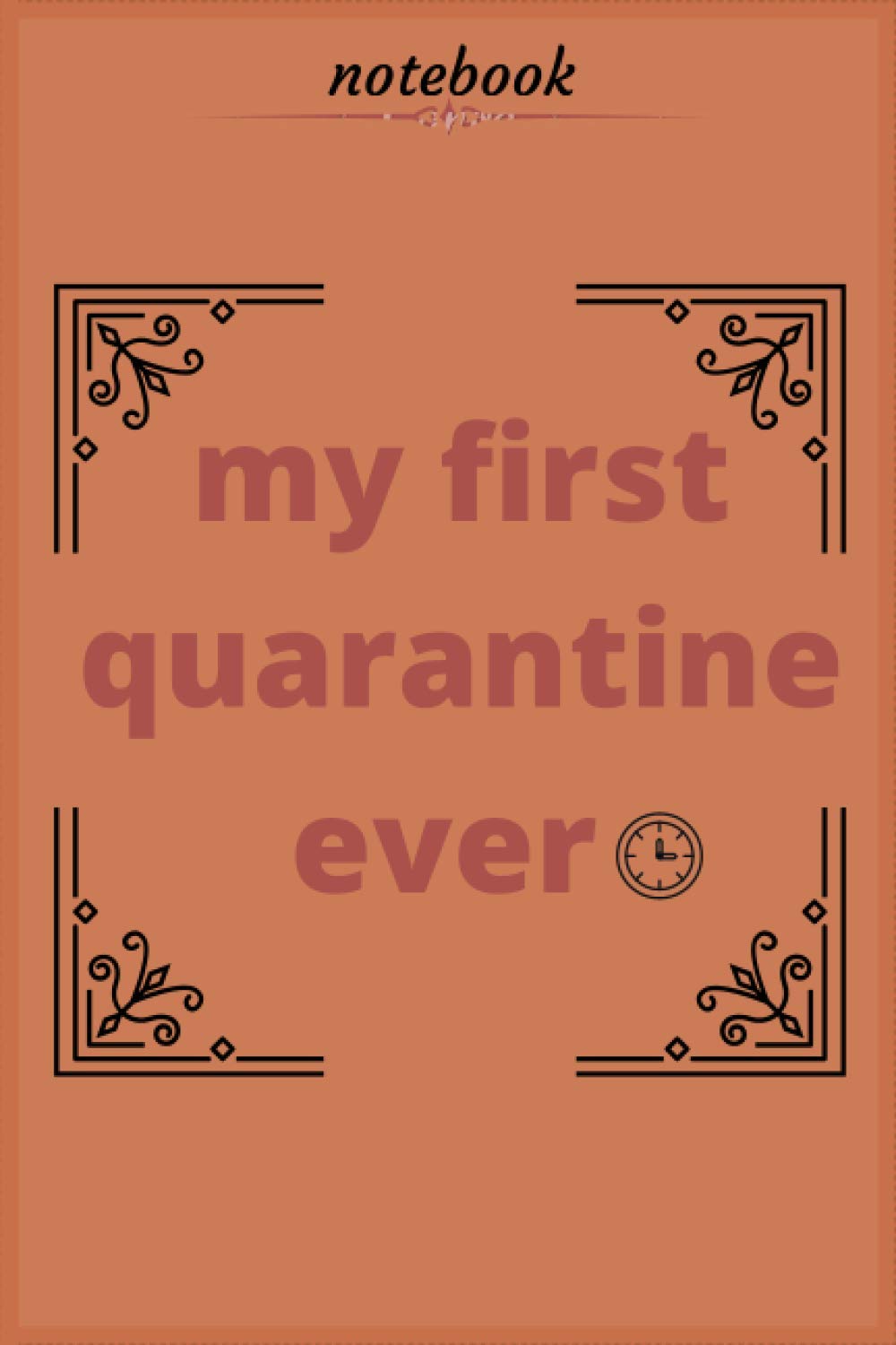 NOTEBOOK my first quarantine ever: a diary lined notebook journal for notes-for girls and boys ( all ages ) - 110 pages ( 6 x 9 inches ) - "Black, light brown and dark brown book cover "