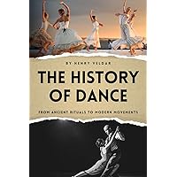 The History of Dance: From Ancient Rituals to Modern Movements