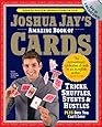 Joshua Jay's Amazing Book of Cards: Tricks, Shuffles, Stunts & Hustles Plus Bets You Can't Lose