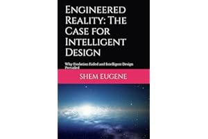 Engineered Reality: The Case for Intelligent Design: Why Evolution Failed and Intelligent Design Prevailed