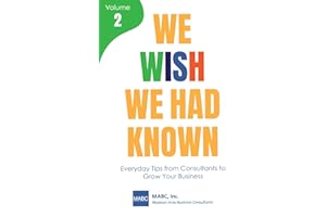 We Wish We Had Known, Volume 2: Everyday Tips from Consultants to Grow Your Business