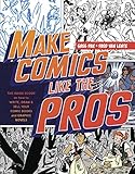 Make Comics Like the Pros: The Inside Scoop on How to Write, Draw, and Sell Your Comic Books and Graphic Novels by Greg Pak, Fred Van Lente