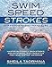 Swim Speed Strokes for Swimmers and Triathletes: Master Freestyle, Butterfly, Breaststroke and Backstroke for Your Fastest Swimming (Swim Speed Series)
