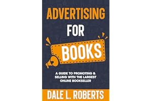 Advertising for Books: A Guide to Promoting & Selling with the Largest Online Bookseller (Self-Publishing with Dale)