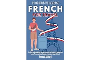 3 Hours to Learn French for Travel: Fast, Easy, and Simple Beginner Language Lessons You Can Memorize for Vacations with Common Phrases, Questions, Vocabulary, Pronunciation, Culture & Etiquette