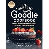 The Diabetic Goodie Cookbook: Classic Desserts and Baked Goods to Satisfy Your Sweet Tooth―Over 190 Easy, Blood-Sugar-Friendly Recipes with No Artificial Sweeteners