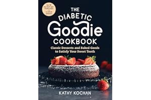 The Diabetic Goodie Cookbook: Classic Desserts and Baked Goods to Satisfy Your Sweet Tooth―Over 190 Easy, Blood-Sugar-Friendly Recipes with No Artificial Sweeteners