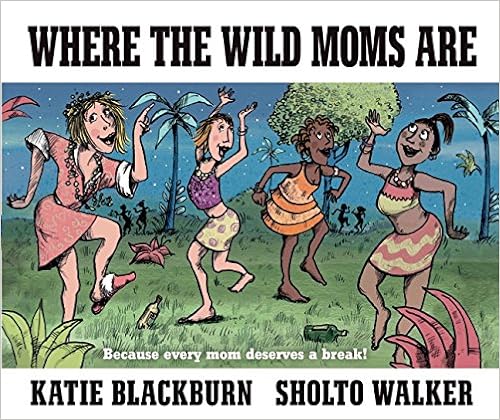 Where the Wild Moms Are Where the Wild Moms Are