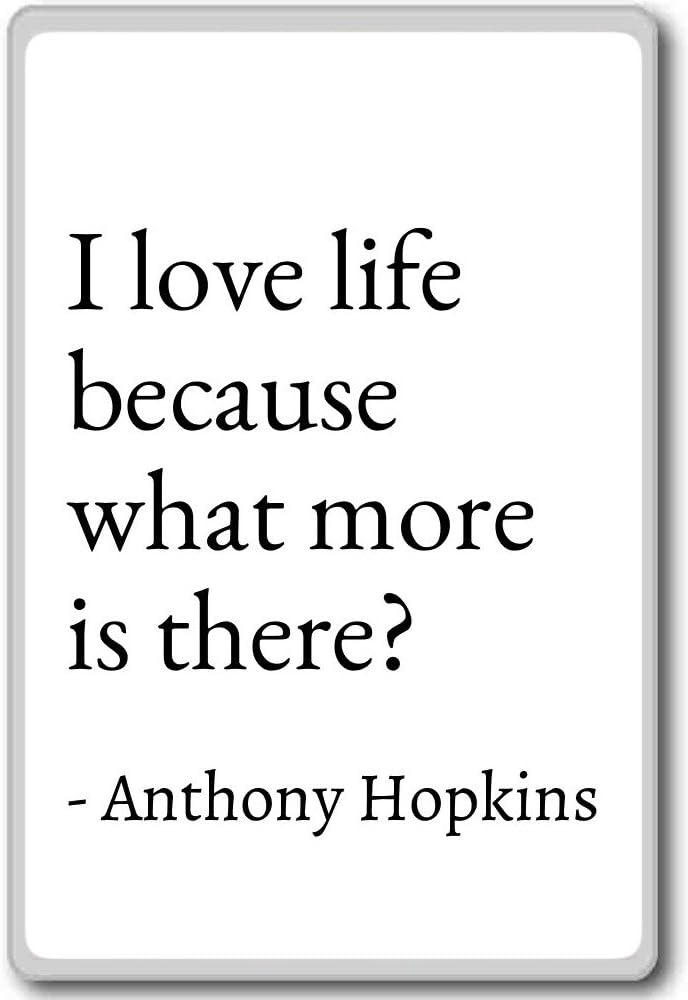 Amazon Com I Love Life Because What More Is There Anthony Hopkins Quotes Fridge Magnet White Kitchen Dining