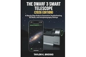 THE DWARF 3 SMART TELESCOPE (2026 EDITION): A Step-by-Step Guide to Connection Troubleshooting, EQ Mode, and Astrophotography