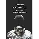 The Art of Foil Fencing (Modern Olympic Fencing)