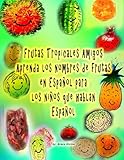 Image de Frutas Tropicales Amigos Aprenda los nombres de frutas en Español para los niños que hablan Español (Spanish Edition)