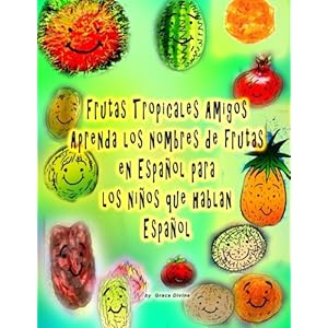 Frutas Tropicales Amigos Aprenda los nombres de frutas en Español para los niños que hablan Español (Spanish Edition)
