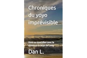 Chroniques du yoyo imprévisible: Vivre au quotidien avec la démence à corps de Lewy