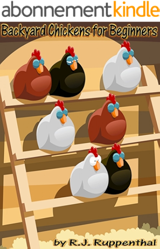 Download Backyard Chickens for Beginners: Getting the Best Chickens, Choosing Coops, Feeding and Care, and Beating City Chicken Laws (Booklet) (English Edition) PDF