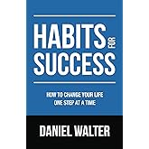 Habits for Success: How to Change Your Life One Step at a Time (The Power of Discipline)