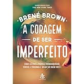 A coragem de ser imperfeito: Como aceitar a própria vulnerabilidade, vencer a vergonha e ousar ser quem você é