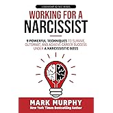 Working For A Narcissist: 9 Powerful Techniques to Survive, Outsmart, and Achieve Career Success Under a Narcissistic Boss (Leadership IQ Fast Reads)