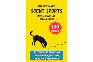 The Ultimate Scent Sports Word Search: 100 Puzzles Celebrating Nose Work, Barn Hunt, Tracking and More!