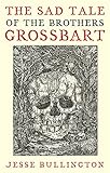 Front cover for the book The Sad Tale of the Brothers Grossbart by Jesse Bullington