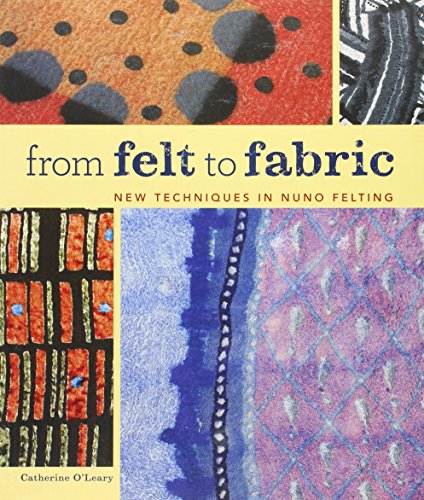 From Felt to Fabric: New Techniques in Nuno Felting by Catherine O'Leary