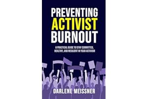 Preventing Activist Burnout: A Practical Guide to Stay Committed, Healthy, and Resilient in Your Activism