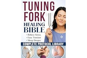 The Tuning Fork Healing Bible: DIY Sound Therapy Guide to Quiet Your Mind and Deeply Relax Your Body in Minutes | A Complete 