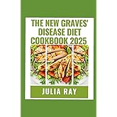 The New Graves' Disease Diet Cookbook 2025: Healing Through Food: Delicious Recipes to Manage Graves' Disease and Restore Thyroid Balance