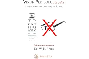 VISIÓN PERFECTA SIN GAFAS: El método natural para mejorar la vista