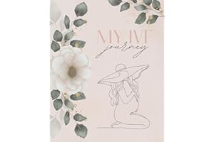 My IVF Journey: A Comprehensive Guide to Plan, Organize, Track, and Journal Your IVF Goals