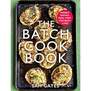 The Batch Cook Book: Money-saving Meal Prep For Busy Lives